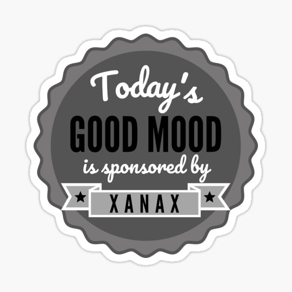 Item preview, Today's Good Mood Is Sponsored By Xanax designed and sold by m95sim.
