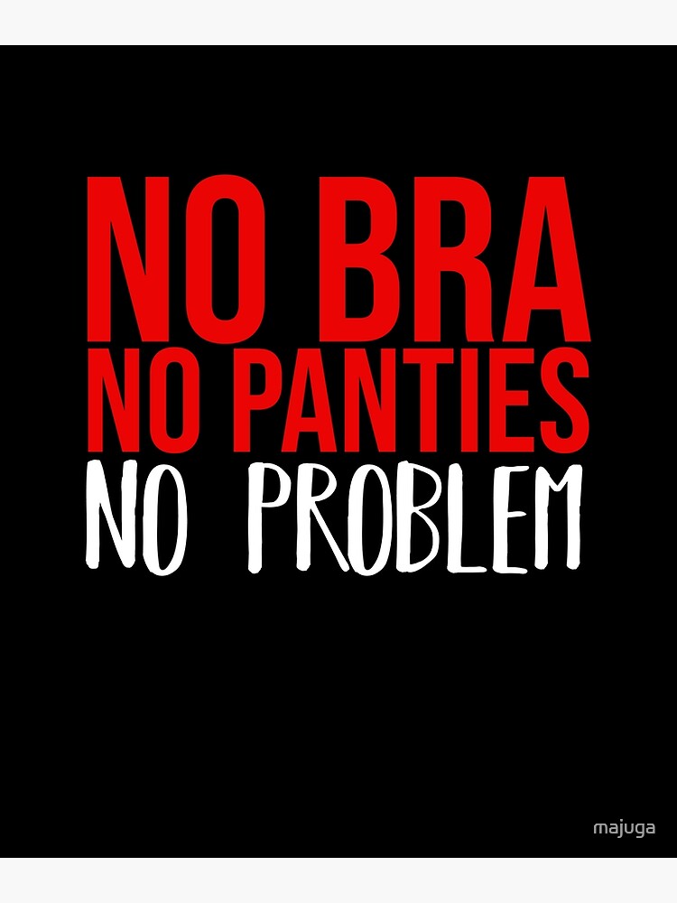 No Bra No Panties No problem Poster for Sale by majuga
