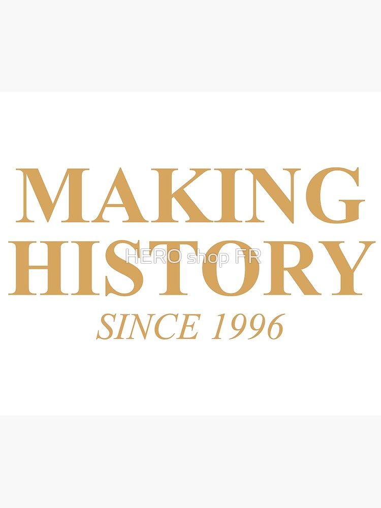 making-history-since-1996-poster-by-ludivinebrtn-redbubble