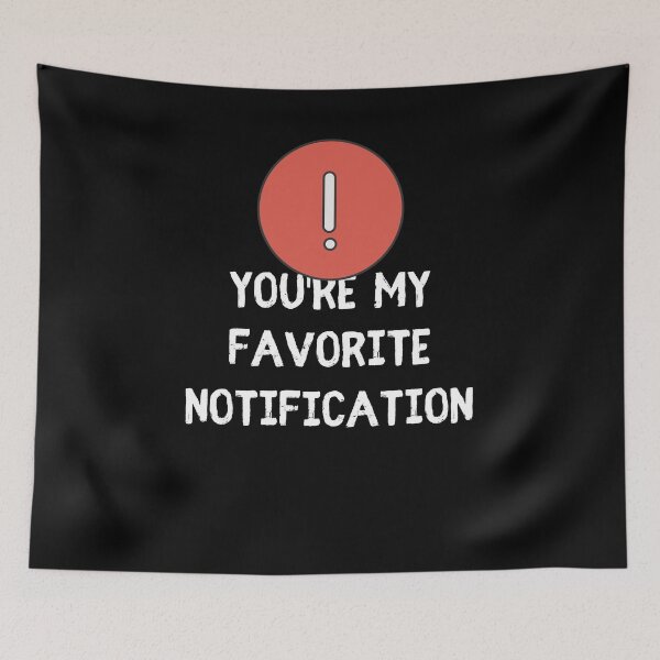 Item preview, You Are My Favorite Notification Online Dating designed and sold by Emerg-Apparel.
