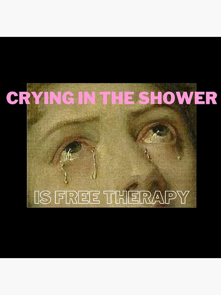 "crying in the shower is free therapy" Poster by daphhne Redbubble