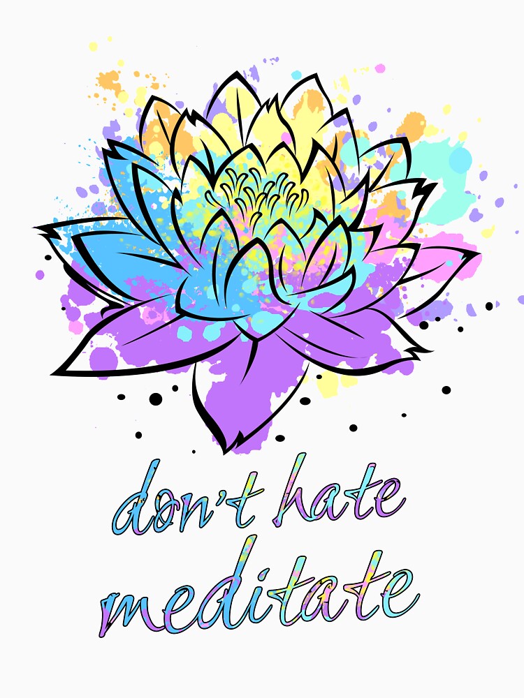 Don't Hate Meditate Lotus Flower Be Zen Yoga Lover Fan Gift by WG-Factory