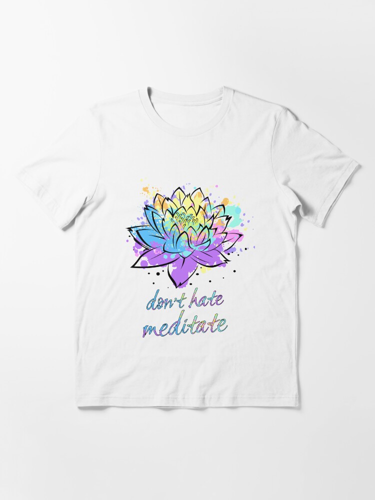 Alternate view of Don't Hate Meditate Lotus Flower Be Zen Yoga Lover Fan Gift Essential T-Shirt