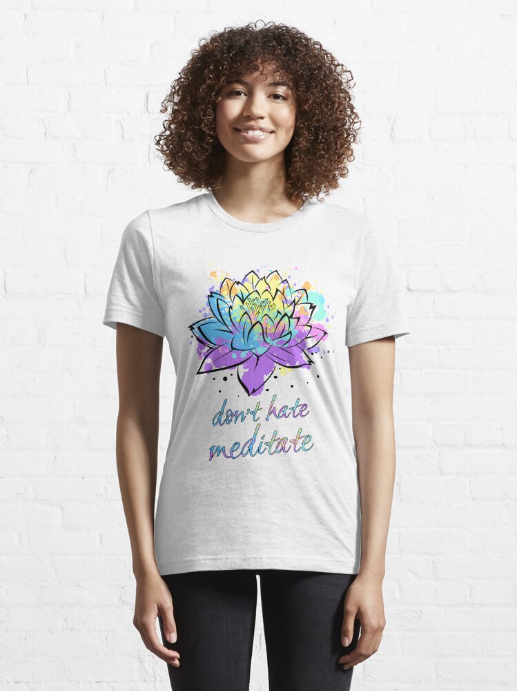 Alternate view of Don't Hate Meditate Lotus Flower Be Zen Yoga Lover Fan Gift Essential T-Shirt