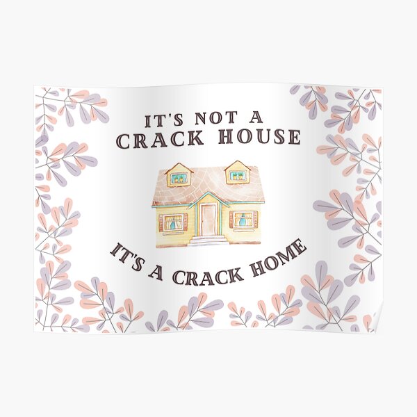 It's Not A Crack House, It's A Crack Home Poster