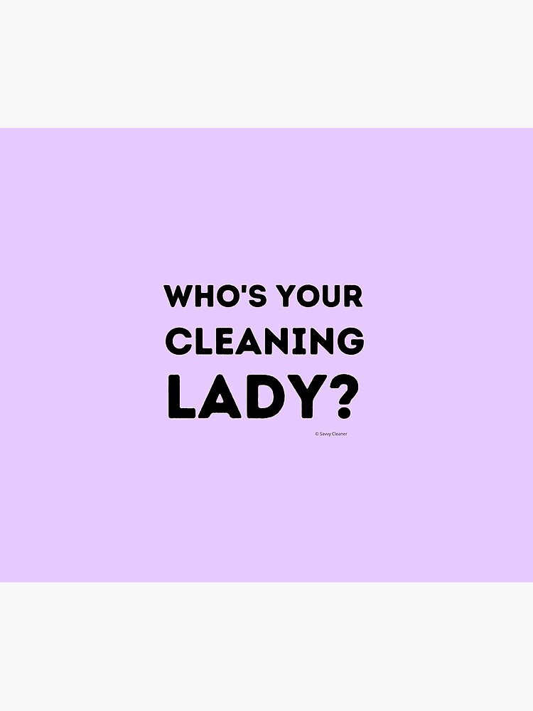 Who's Your Cleaning Lady Housekeeping Humor by SavvyCleaner