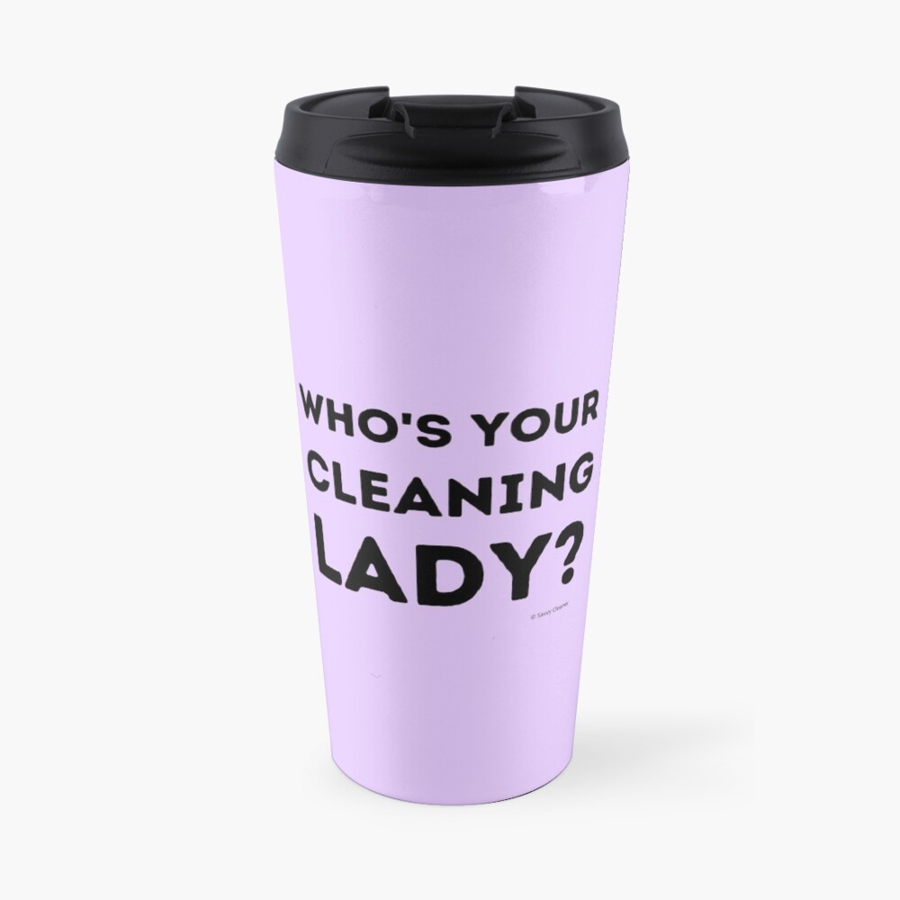 Who's Your Cleaning Lady Housekeeping Humor Travel Mug