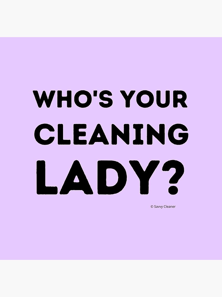 Who's Your Cleaning Lady Housekeeping Humor by SavvyCleaner