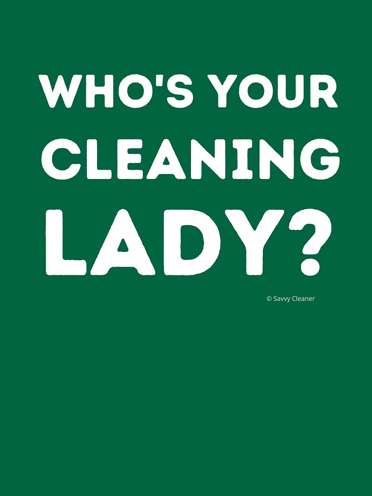 Who's Your Cleaning Lady Housekeeping Humor by SavvyCleaner