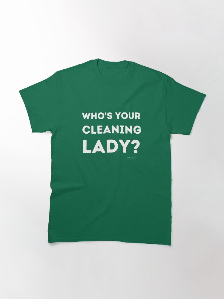 Alternate view of Who's Your Cleaning Lady Housekeeping Humor Classic T-Shirt