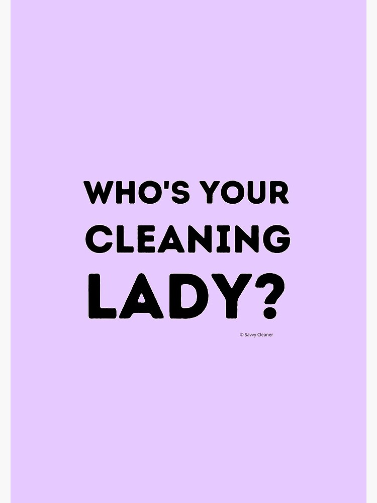 Who's Your Cleaning Lady Housekeeping Humor by SavvyCleaner