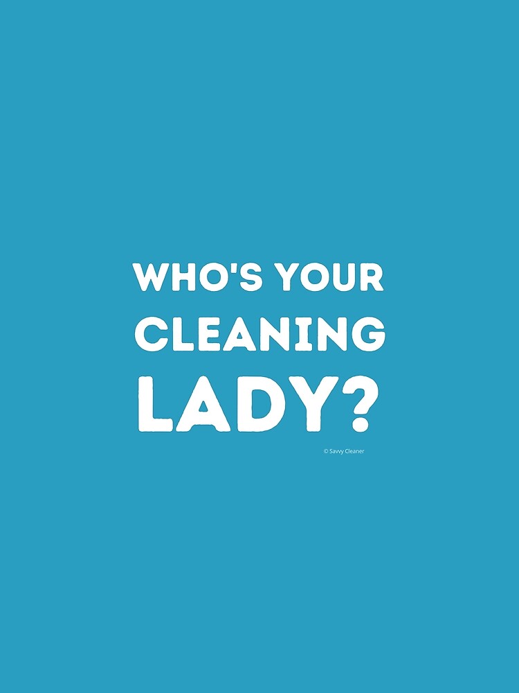 Who's Your Cleaning Lady Housekeeping Humor by SavvyCleaner