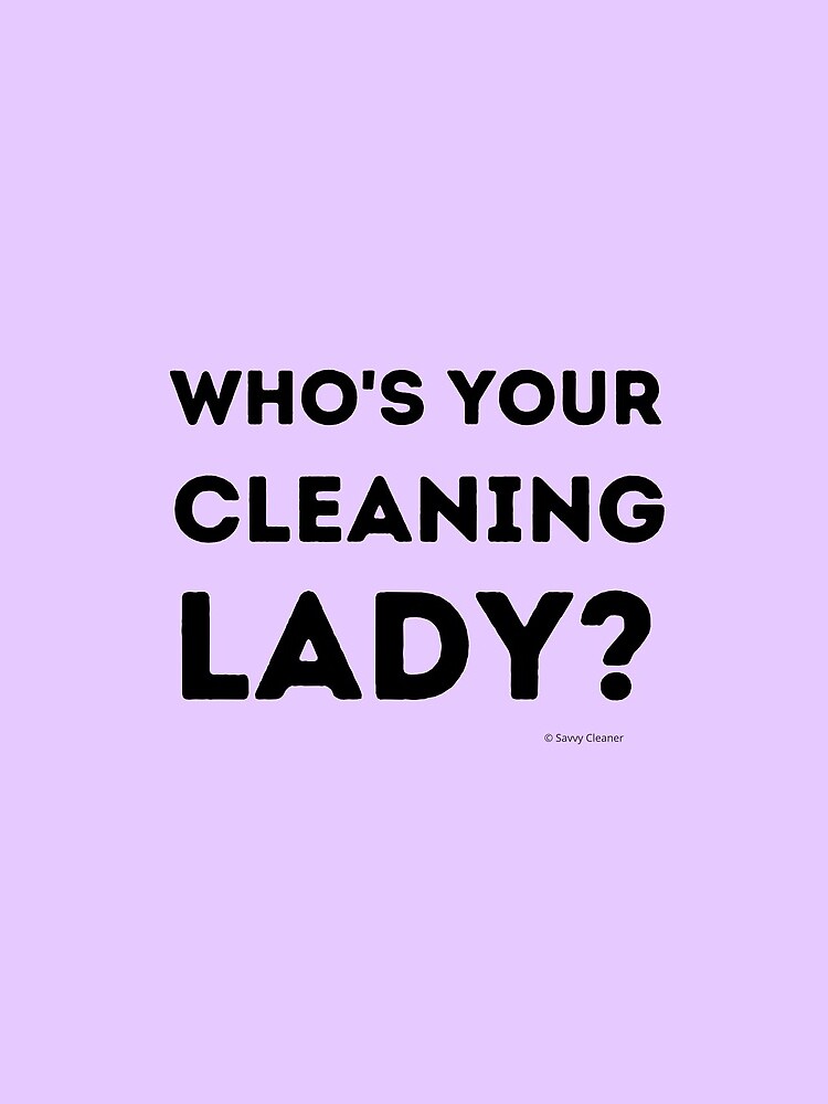 Who's Your Cleaning Lady Housekeeping Humor by SavvyCleaner