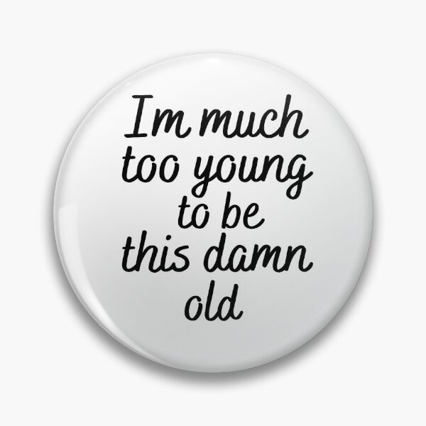 Item preview, Im much too young to be this damn old designed and sold by Yasdey Rojas.