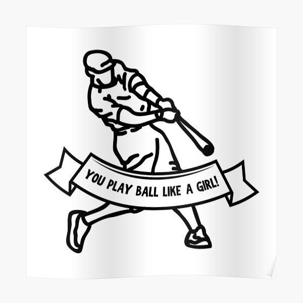 "You Play Ball Like A Girl!" Poster by inspiredtiger Redbubble