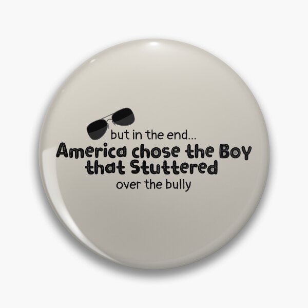 Item preview, But in the end... America chose the boy that stuttered over the bully Design designed and sold by EarthArtDesigns.