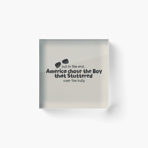 Item preview, But in the end... America chose the boy that stuttered over the bully Design designed and sold by EarthArtDesigns.