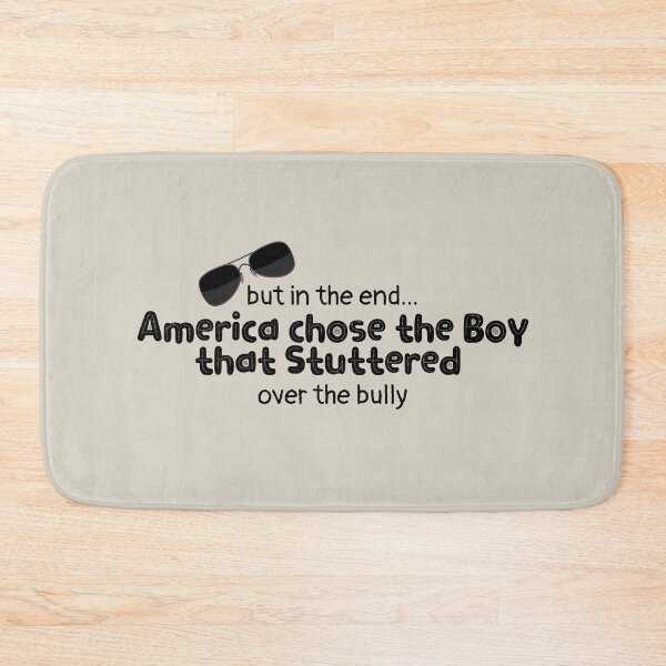 Item preview, But in the end... America chose the boy that stuttered over the bully Design designed and sold by EarthArtDesigns.