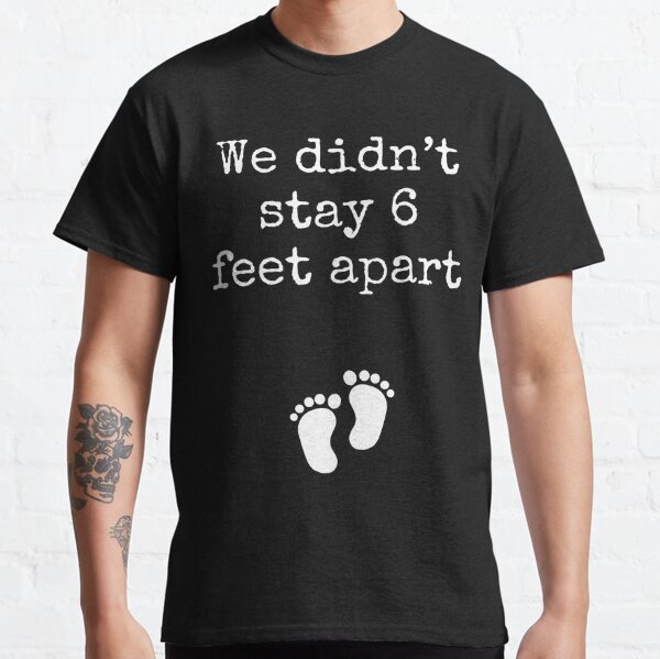 We didn't stay 6 feet apart pregnancy announcement Classic T-Shirt