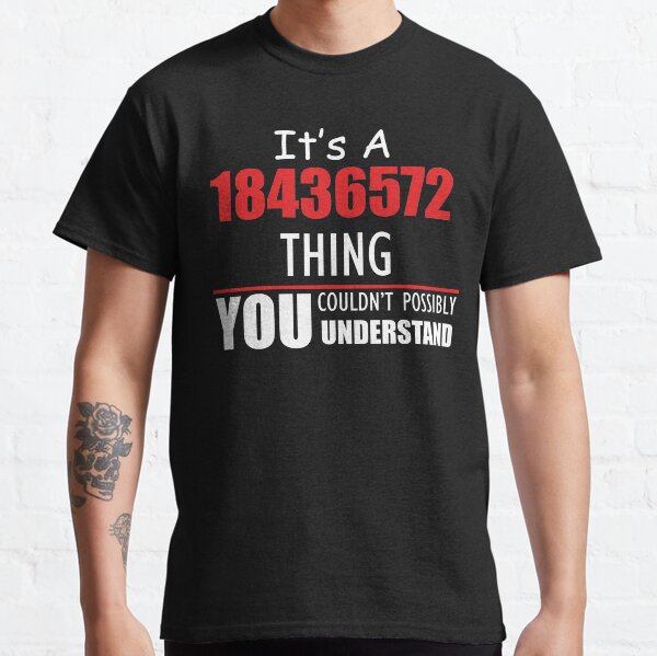 It's A 18436572 Thing YOU Couldn't Possibly UNDERSTAND Classic T-Shirt