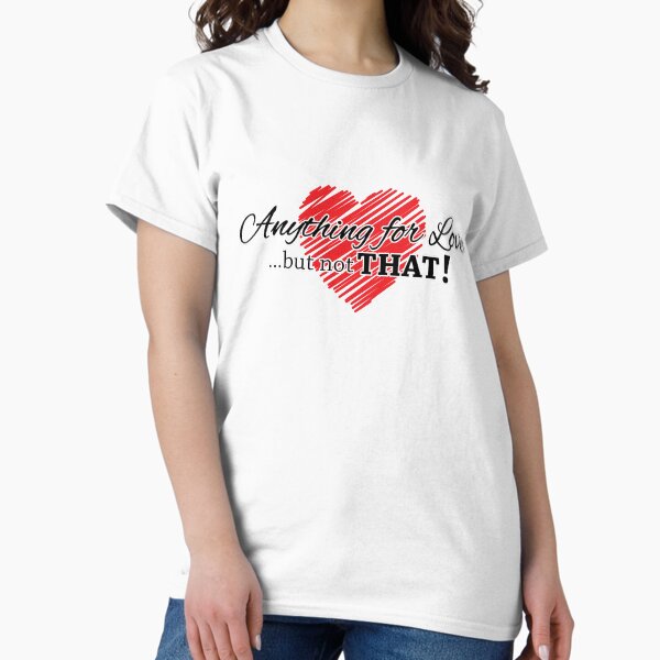 Item preview, Anything For Love. But Not THAT! designed and sold by SpoofTShirts.