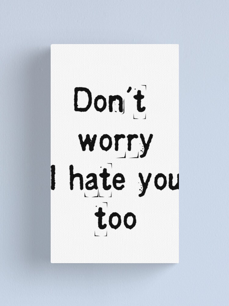 i hate you