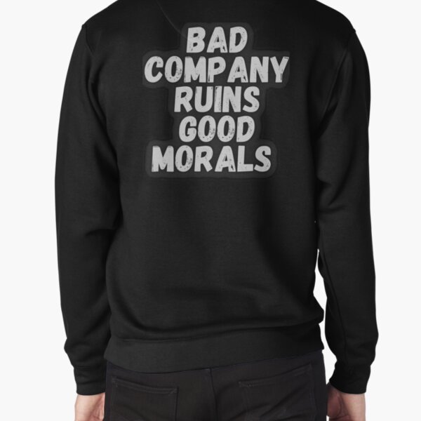 bad company ruins good morals