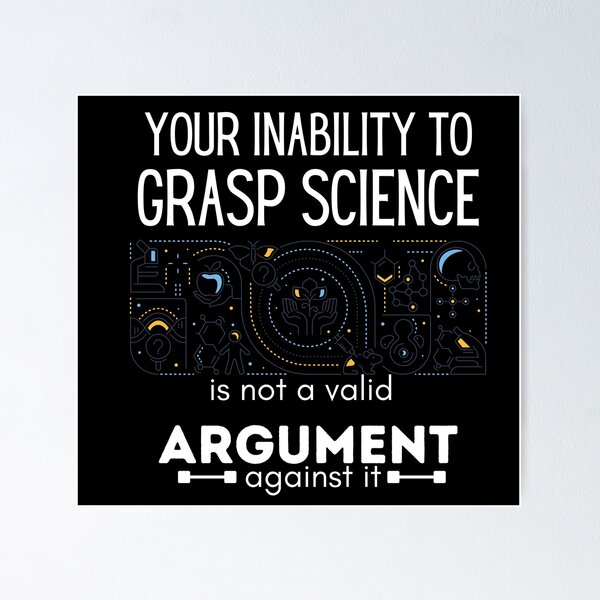 Item preview, Your inability to grasp science is not a valid argument  , science inspirational quotes , science quotes funny designed and sold by artisserv.