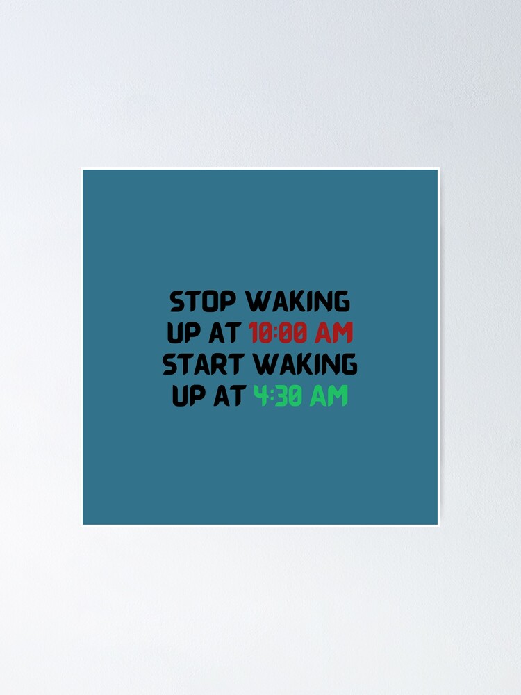 "Stop Waking Up Late, Start Waking Up Early" Poster for Sale by