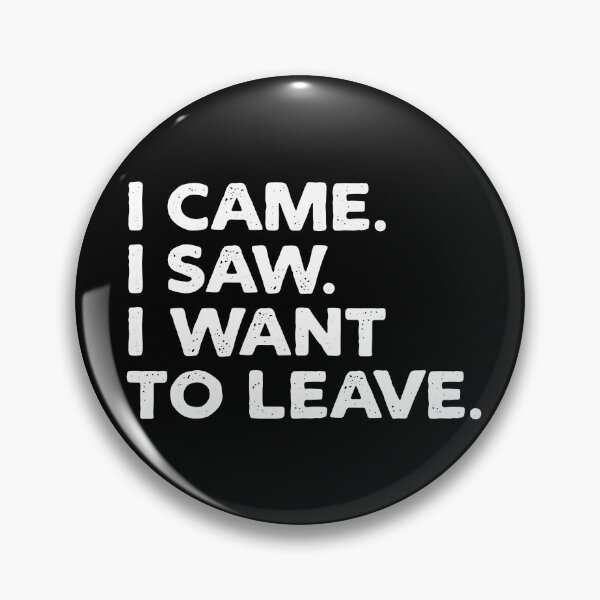 Item preview, I Came I Saw I Want to Leave designed and sold by DoomSalad.