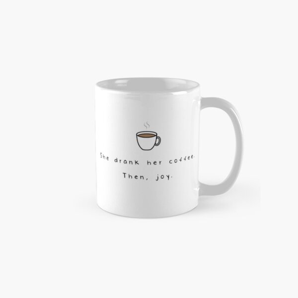 She Drank Her Coffee. Then, Joy. Classic Mug