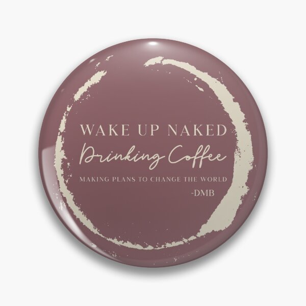 Item preview, Wake up naked, drinking coffee, making plans... designed and sold by dmbdana.