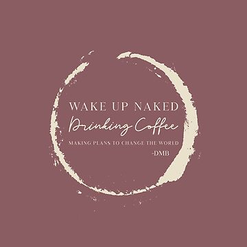 Artwork thumbnail, Wake up naked, drinking coffee, making plans... by dmbdana