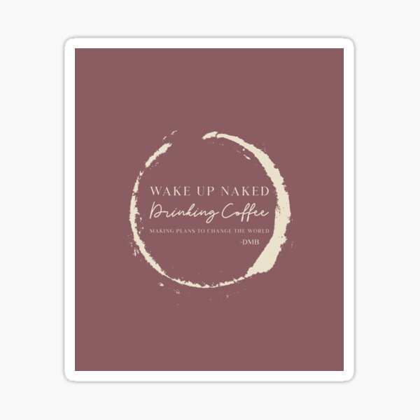Item preview, Wake up naked, drinking coffee, making plans... designed and sold by dmbdana.