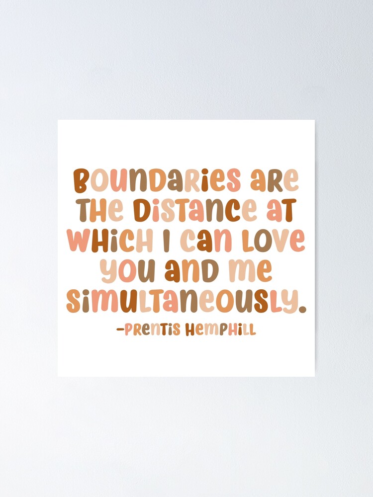 Boundaries are the distance at which I can love you and me simultaneously.”