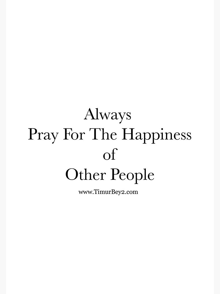 “Always Pray For The Happiness of Other People” | Timur Bey 2 Signature Quotes by TimurBey2