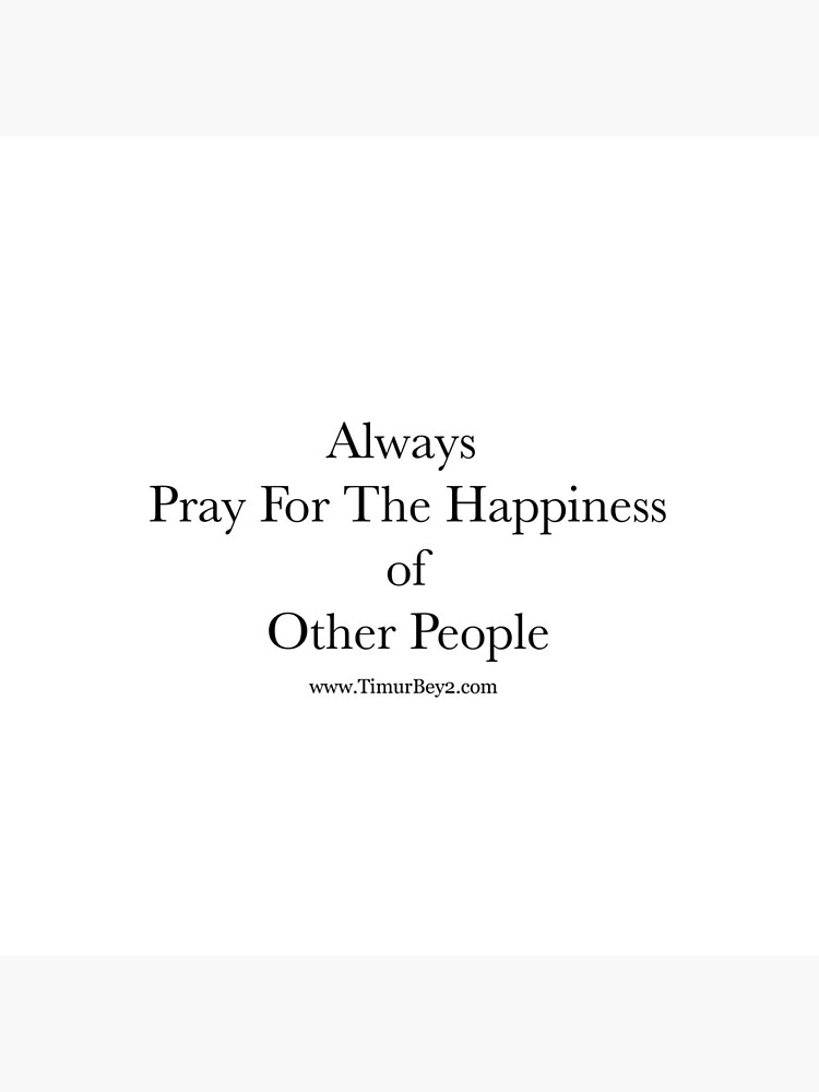 “Always Pray For The Happiness of Other People” | Timur Bey 2 Signature Quotes by TimurBey2