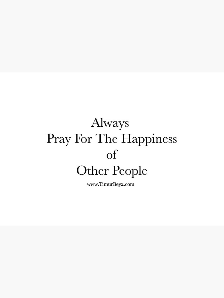 “Always Pray For The Happiness of Other People” | Timur Bey 2 Signature Quotes by TimurBey2