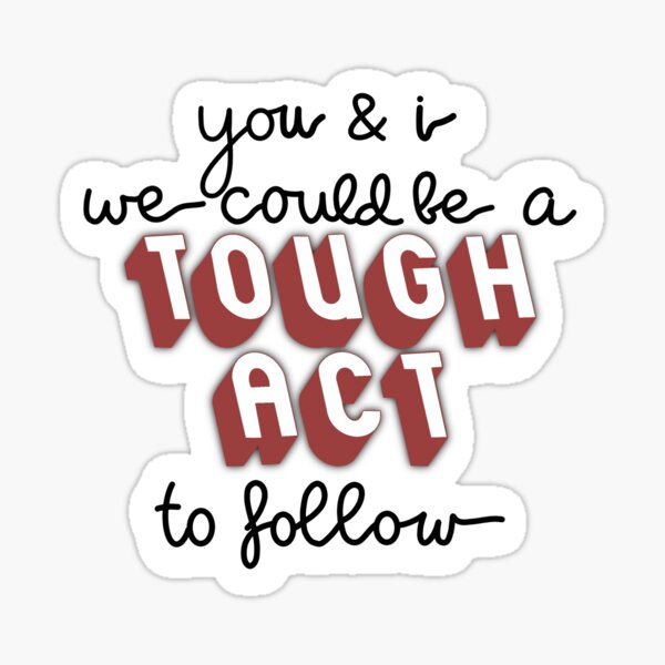 tough-act-to-follow-sticker-for-sale-by-hannahthhh-redbubble