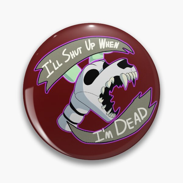 I'll shut up when I'm dead Pin
