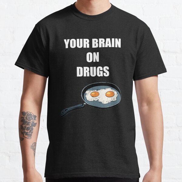 Your Brain On Drugs Shirts and More Classic T-Shirt
