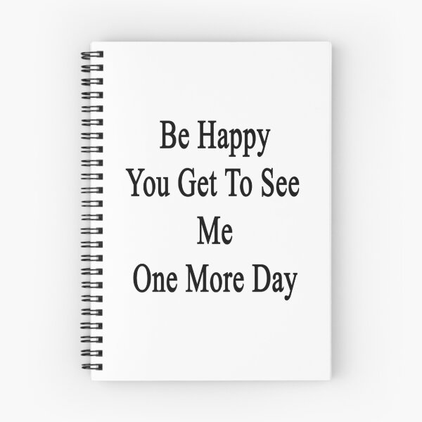 Item preview, Be Happy You Get To See Me One More Day  designed and sold by supernova23.