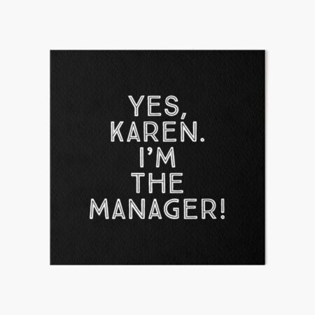 Yes, Karen. Im the manager! Art Board Print