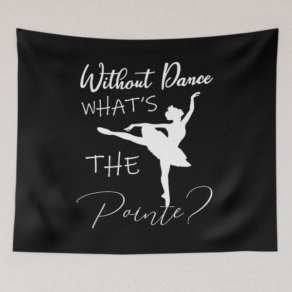 Item preview, without dance what's the pointe designed and sold by PRINTED ..