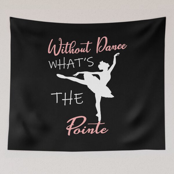 Item preview, without dance what's the pointe designed and sold by PRINTED ..