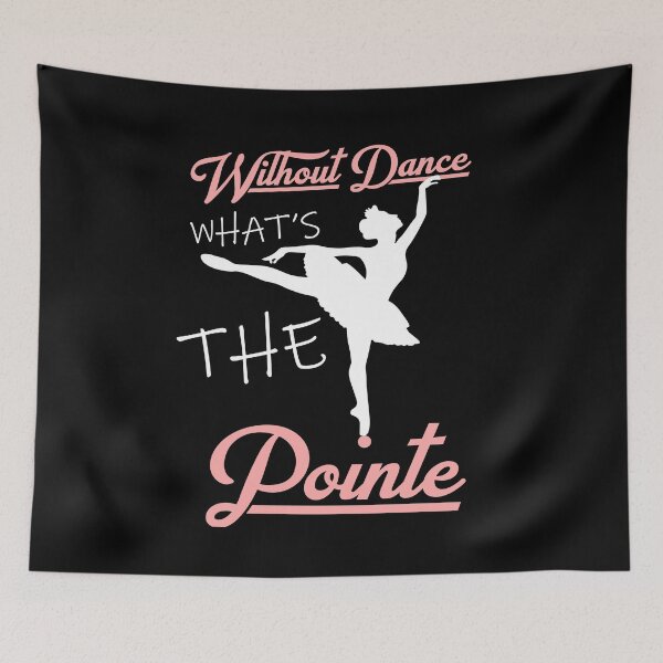 Item preview, without dance what's the pointe designed and sold by PRINTED ..