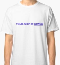 Your Neck Is Gunch Classic T-Shirt