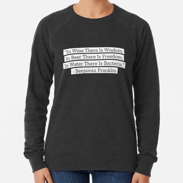 Benjamin Franklin Quotes Wine Beer Water Lightweight Sweatshirt