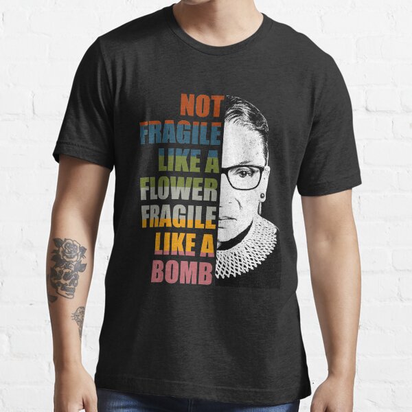 Not Fragile Like A Flower But A Bomb Ruth Bader RBG Feminist Essential T-Shirt