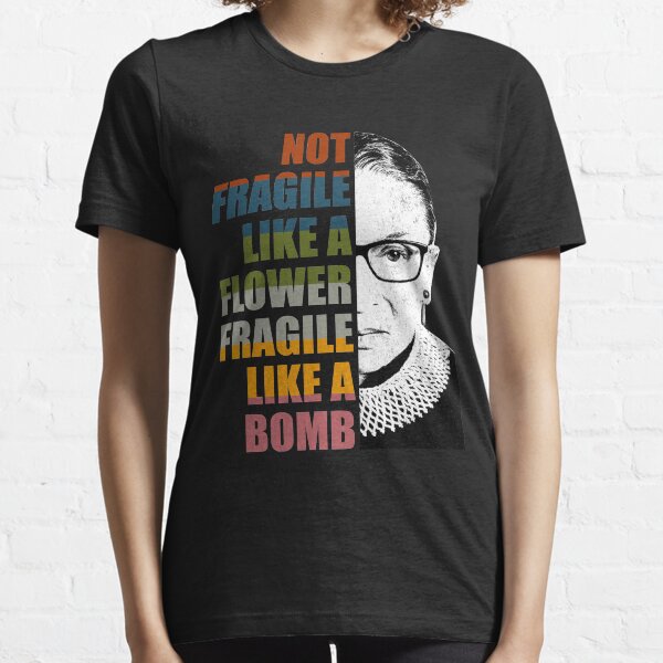 Not Fragile Like A Flower But A Bomb Ruth Bader RBG Feminist Essential T-Shirt